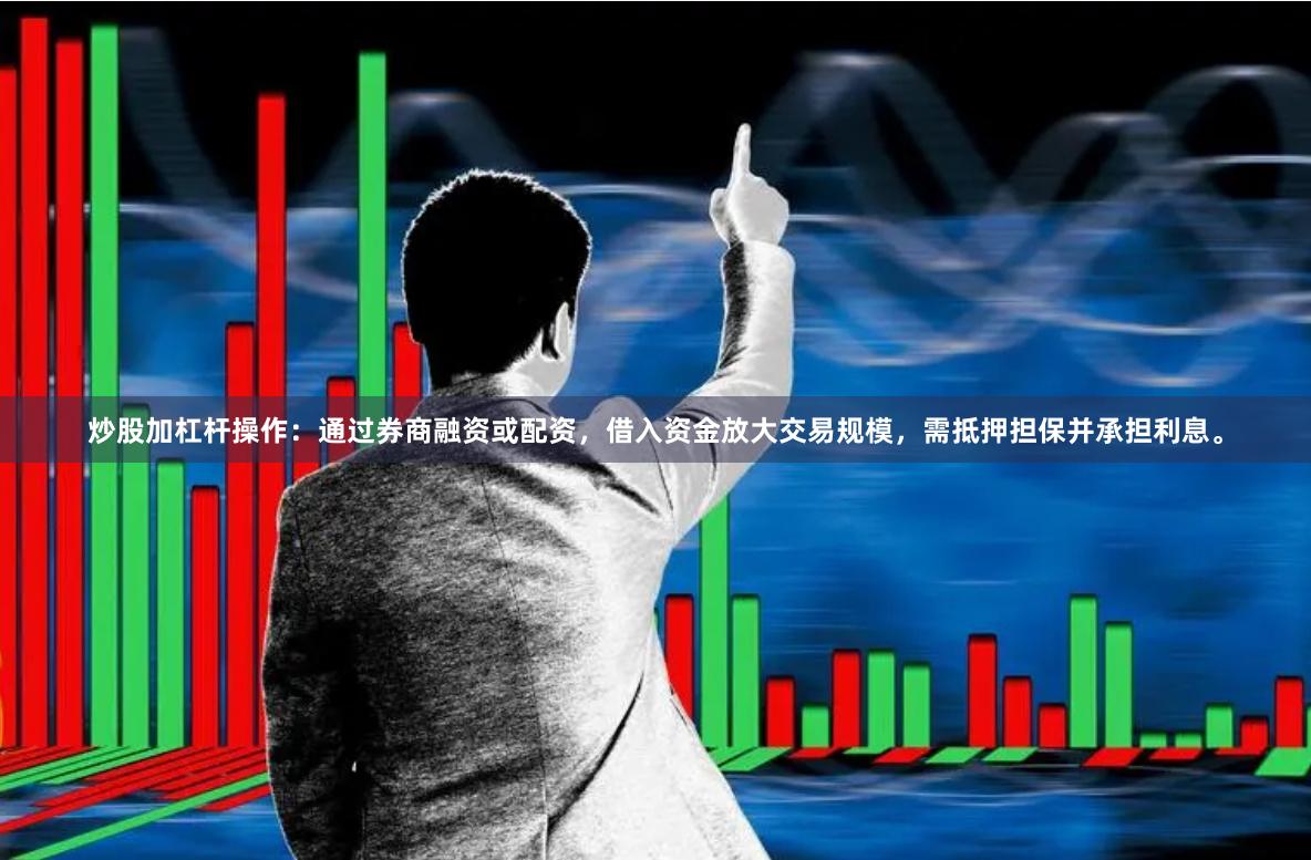 炒股加杠杆操作：通过券商融资或配资，借入资金放大交易规模，需抵押担保并承担利息。