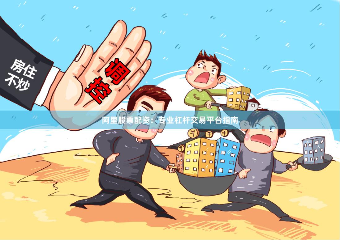 阿里股票配资：专业杠杆交易平台指南
