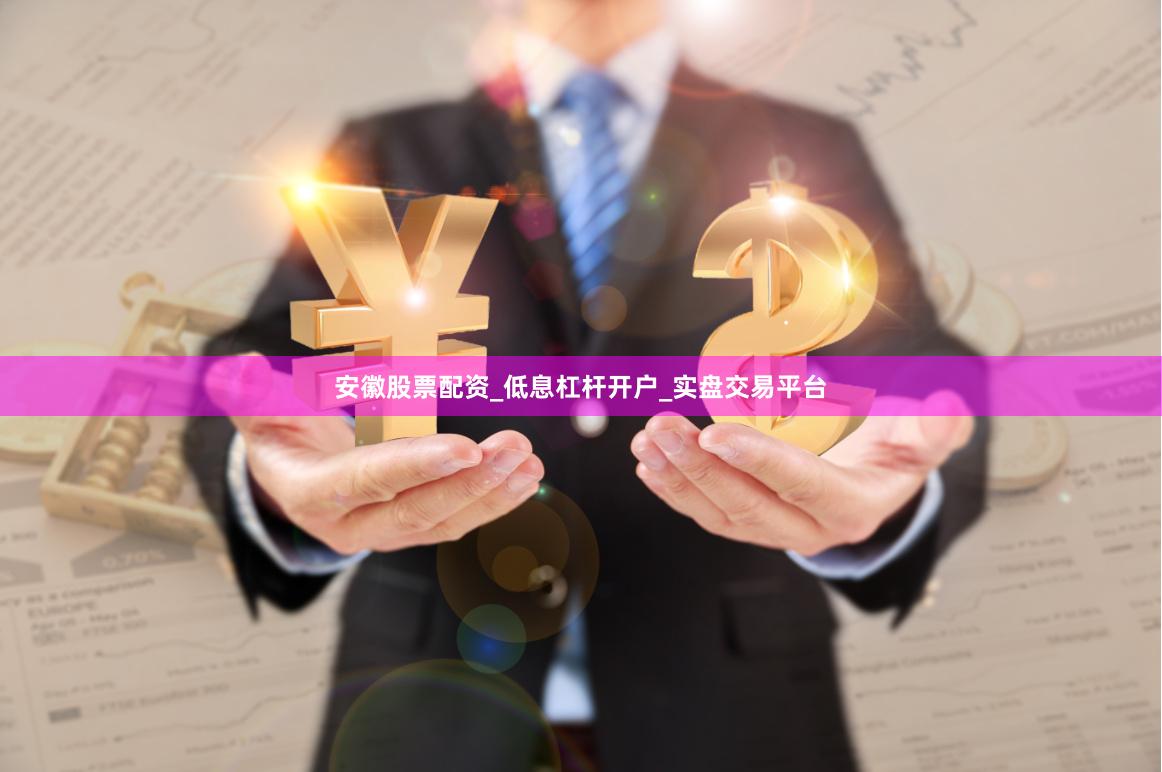 安徽股票配资_低息杠杆开户_实盘交易平台